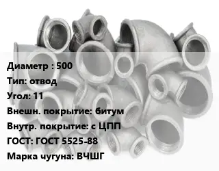 Отвод чугунный 500 отвод Угол:11 битум *с ЦПП ГОСТ 5525-88 Марка: ВЧШГ